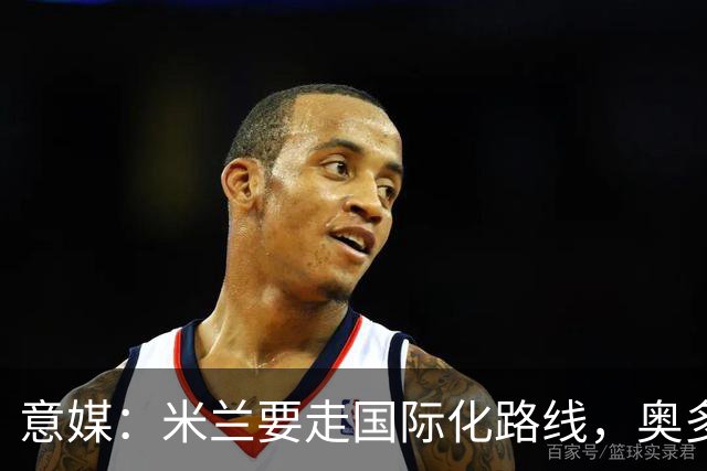 意媒：米兰要走国际化路线，奥多辞职，未来队也将请外籍教练执教
