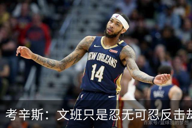考辛斯：文班只是忍无可忍反击却被说脏 终于明白别人怎么看我了