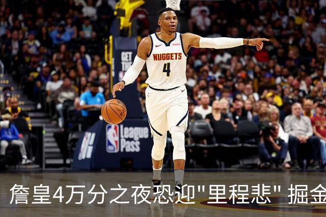 詹皇4万分之夜恐迎"里程悲" 掘金有望"8擒"湖人
