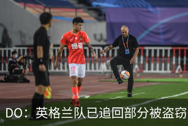 DO：英格兰队已追回部分被盗窃的备战物资，遗失物品以球鞋为主